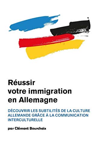 Réussir votre immigration en Allemagne : Découvrir les subtilités de la culture allemande grâce à la communication interculturelle Travel Guides