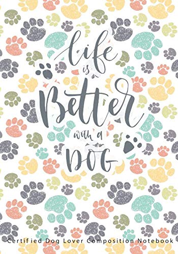 Life is Better with a Dog: Certified Dog Lover Composition Notebook | Gift Idea for Dog Lovers Novels & Short Stories