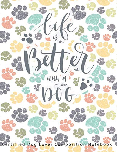 Life is Better with a Dog: Certified Dog Lover Composition Notebook | Gift Idea for Dog Lovers Novels & Short Stories