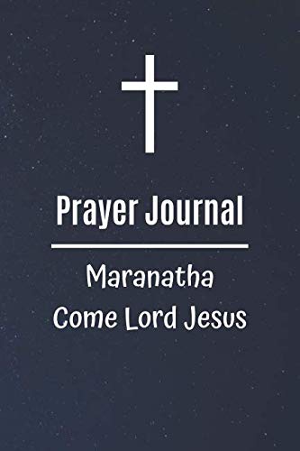 Prayer Journal Maranatha Come Lord Jesus: Simple Christian Notebook for Men (110 Lined Pages, 6 x 9) Personal Prayer Diary for Gift Religion & Esotericism