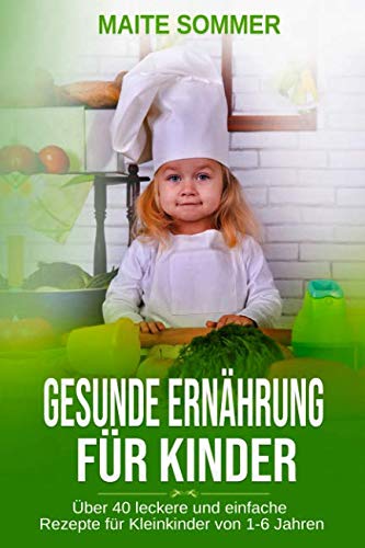 Gesunde Ernährung für Kinder: Über 40 leckere und einfache Rezepte für Kleinkinder von 1-6 Jahren Medicine