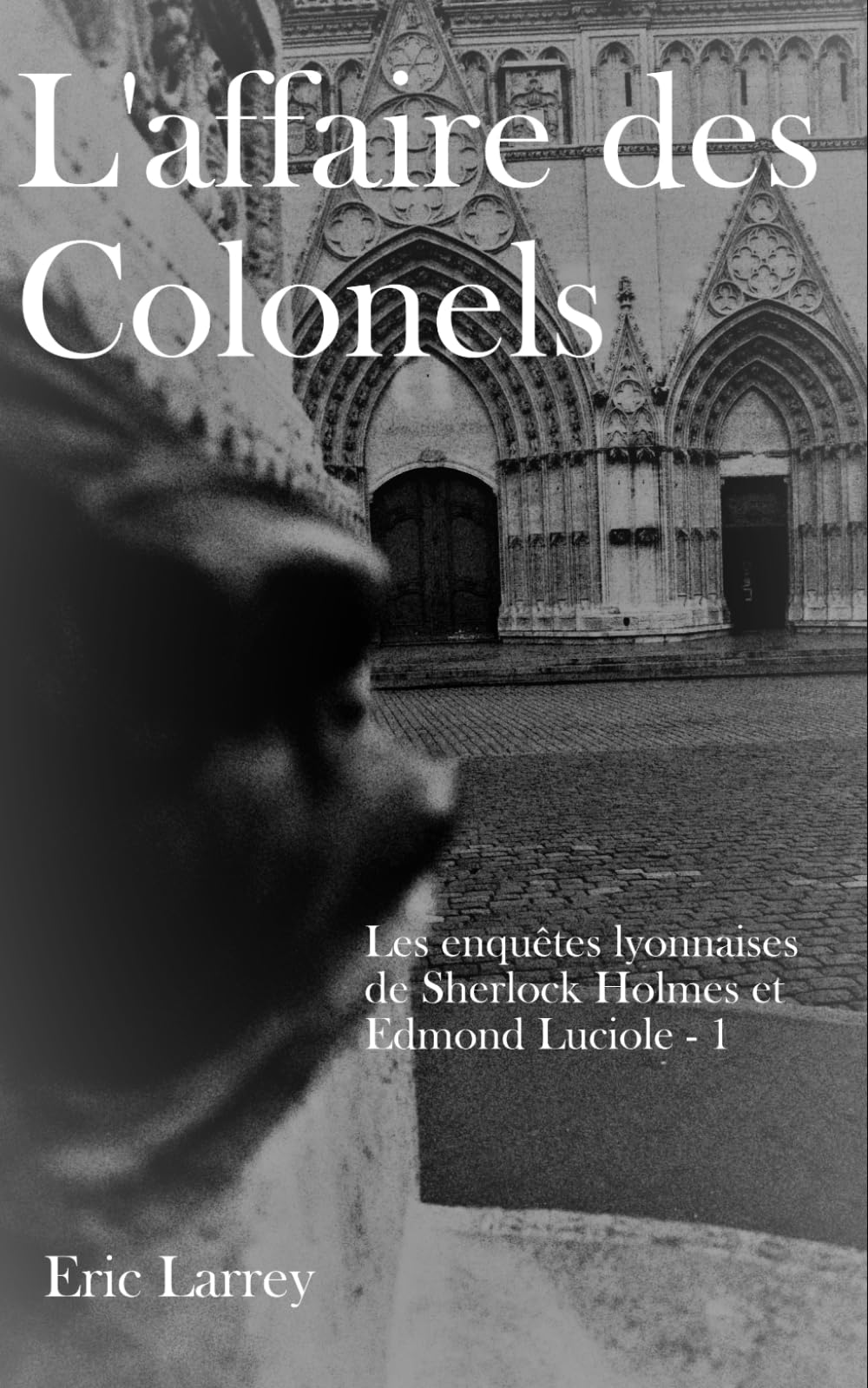 L'affaire des Colonels: Les enquêtes lyonnaises de Sherlock Holmes et Edmond Luciole book