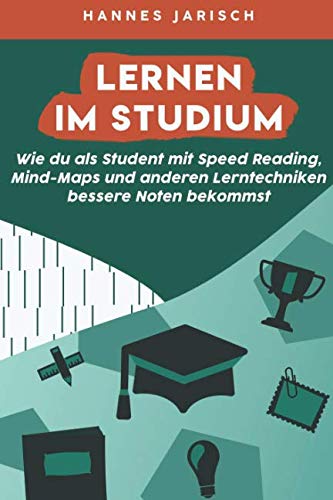 Lernen im Studium: Wie du als Student mit Speed Reading, Mindmaps und anderen Lerntechniken bessere Noten bekommst Books