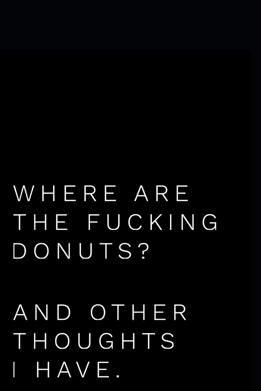 Where Are The Fucking Donuts And Other Thoughts I Have: 110-Page Blank Lined Journal Office Work Coworker Manager Gag Gift Idea Business, Finance & Career