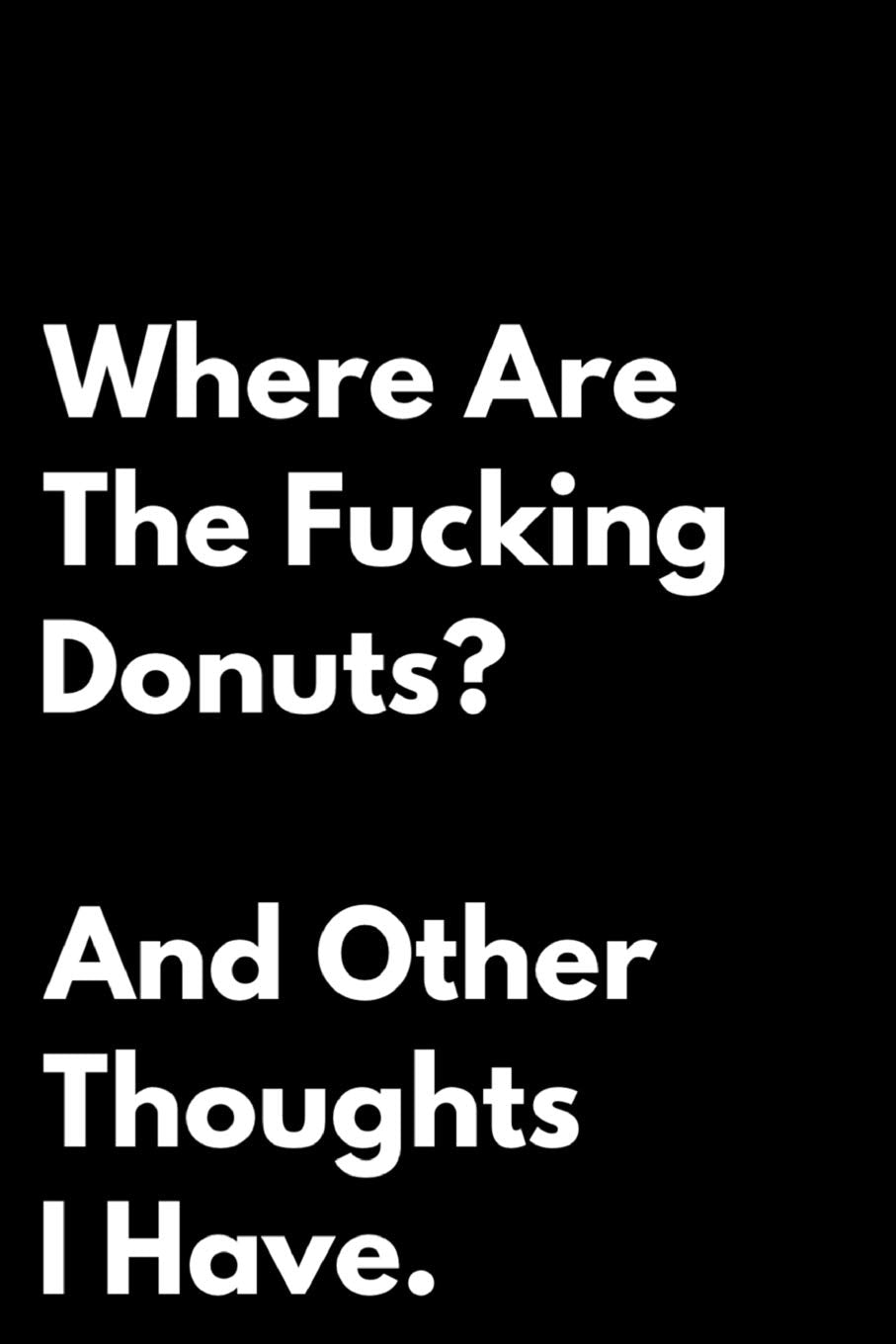 Where Are The Fucking Donuts And Other Thoughts I Have: 110-Page Blank Lined Journal Office Work Coworker Manager Gag Gift Idea Business, Finance & Career
