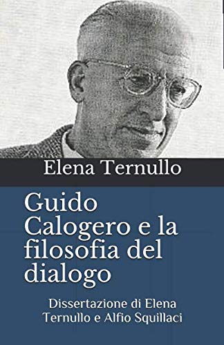 Guido Calogero e la filosofia del dialogo: Dissertazione di Elena Ternullo e Alfio Squillaci Philosophy