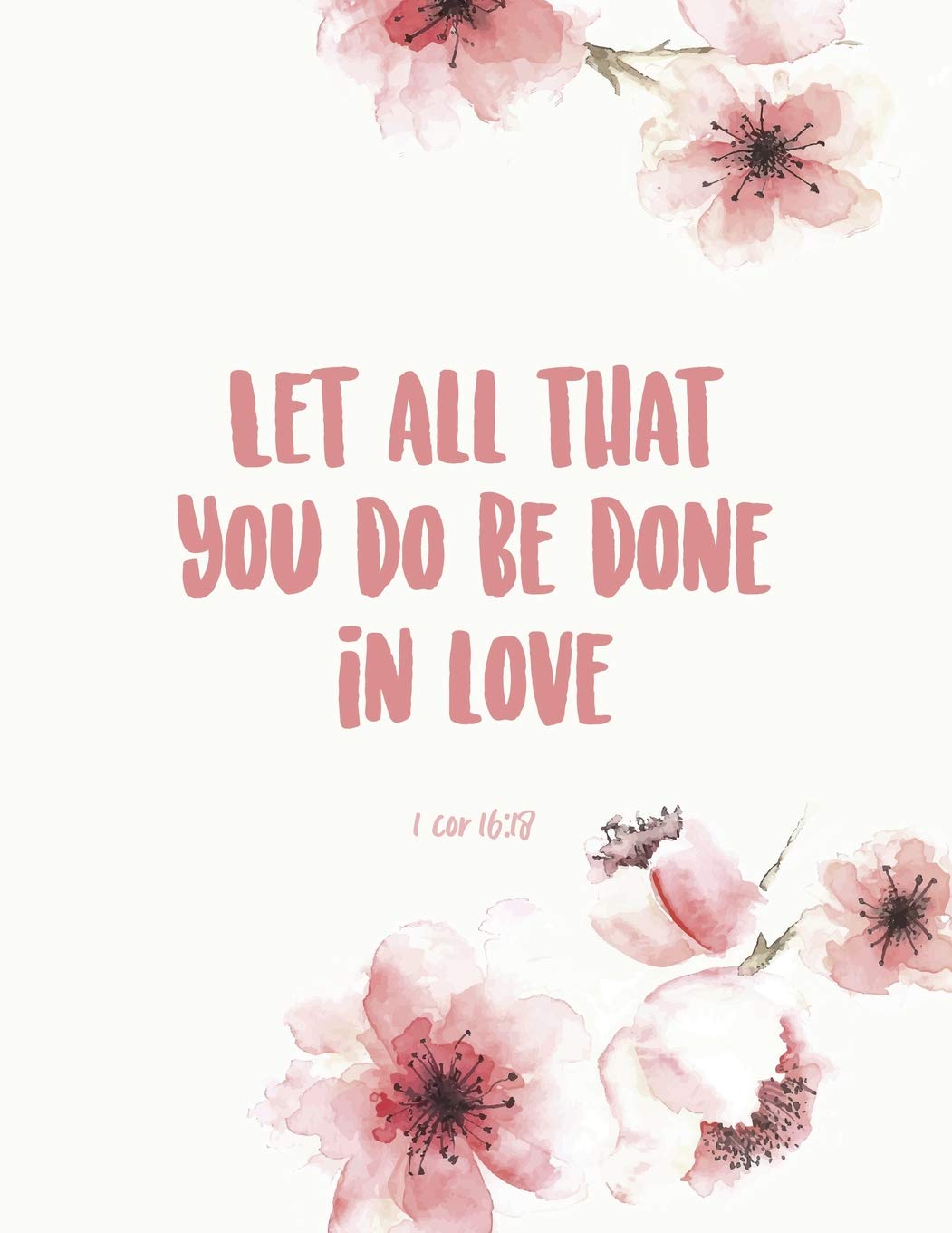 Let All That You Do Be Done in Love 1 Cor 16:18: Beautiful inspirational christian bible quote | Journal for women and girls | ★ Bible study ★ ... workbook (Bible quote collection, Band 20) Social Sciences