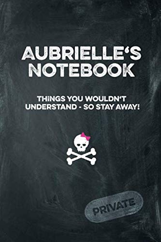 Aubrielle's Notebook Things You Wouldn't Understand So Stay Away! Private: Lined Journal Books