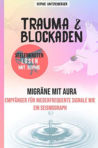 Trauma & Blockaden - Seelenknoten lösen mit Sophie: Migräne mit Aura - Empfänger für Niederfrequente Signale - wie ein Seismograph Medicine