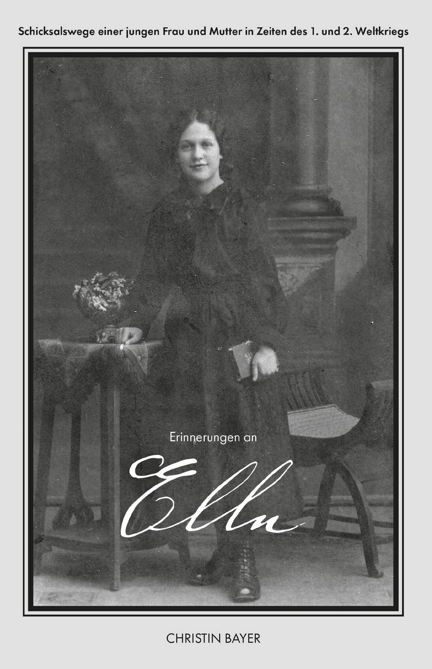Erinnerungen an Ella: Schicksalswege einer jungen Frau und Mutter in Zeiten des 1. und 2. Weltkriegs Personalities