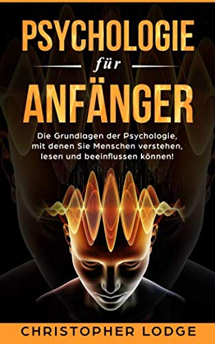 Psychologie für Anfänger: Die spannenden Grundlagen der Psychologie. Erleben Sie wie wir Menschen funktionieren und wie unsere Mechanismen funktionieren! Verhaltensweisen & NLP Techniken erklärt Religion & Esotericism