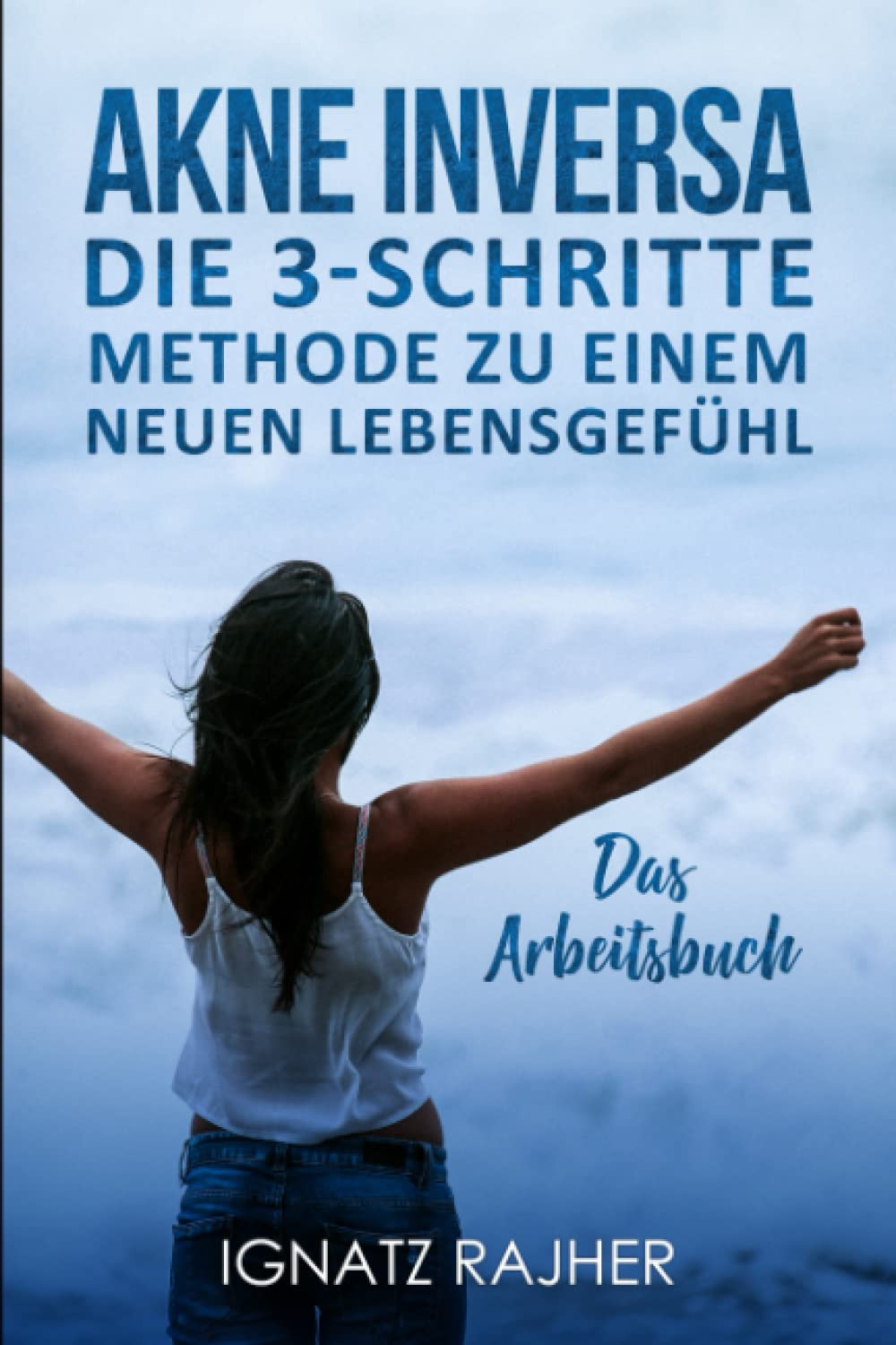 Akne Inversa: Die 3-Schritte Methode zu einem neuen Lebensgefühl (Das Arbeitsbuch) Medicine