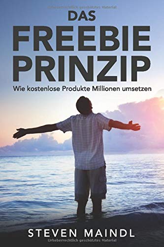 Das Freebie Prinzip: Wie kostenlose Produkte Millionen umsetzen Business, Finance & Career