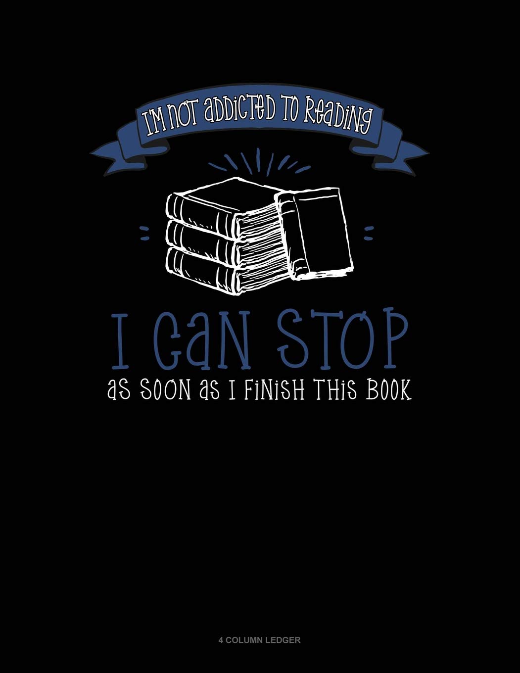 I'm Not Addicted To Reading I Can Stop As Soon As I Finish This Book: 4 Column Ledger Contemporary literature