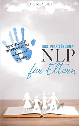NLP für Eltern - inkl. Praxis Übungen: Wie Du es schaffst, im Familien-Alltag entspannt zu bleiben Parents & Children