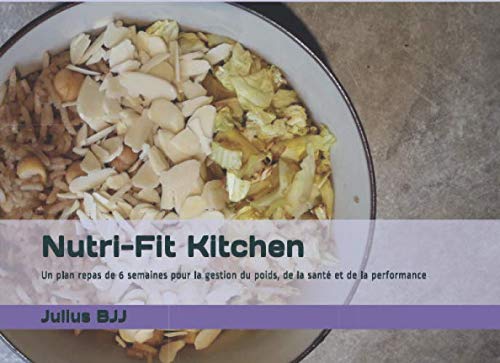 Nutri-Fit Kitchen: Un plan repas de 6 semaines pour la gestion du poids, de la santé et de la performance Health, Nutrition & Fitness