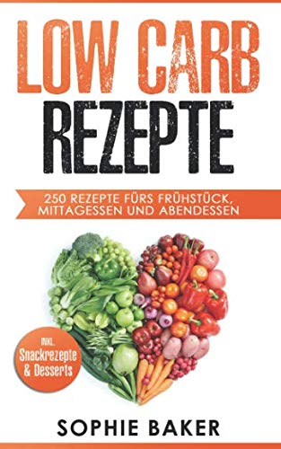 Low Carb Rezepte: 250 leckere Low Carb Rezepte fürs jeden Geschmack egal ob Frühstück, Mittagessen und Abendessen! Inklusive Snack Rezepte und Desserts! Kochen ohne zu Verzichten! Health, Nutrition & Fitness