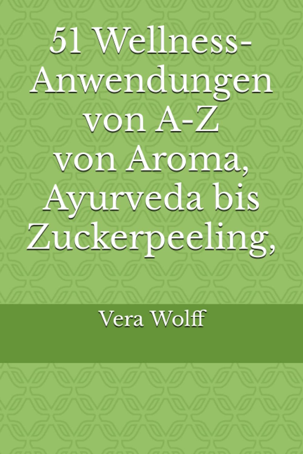 51 Wellness-Anwendungen von A-Z von Aroma, Ayurveda bis Zuckerpeeling Health, Nutrition & Fitness