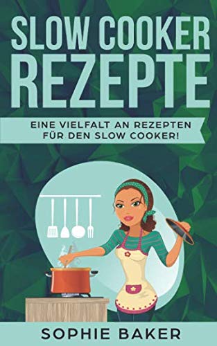 Slow Cooker Rezepte: Die leckersten Slow Cooker Kochbuch und Schongarer Rezepte für jeden Geschmack. Gesund und lecker! Inklusive ausführlicher Tipps und Tricks für den Einstieg in das Slow Cooking. Cooking & Enjoying