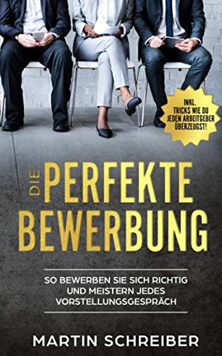 Die Perfekte Bewerbung: So bewerben Sie sich richtig und meistern jedes Vorstellungsgespräch! Lerne alles was wichtig ist rund um dein Vorstellungsgespräch & überzeuge deinen Arbeitgeber! Medicine