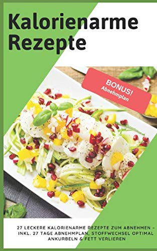 Kalorienarme Rezepte: 27 leckere kalorienarme Rezepte zum Abnehmen – Inkl. 27 Tage Abnehmplan, Stoffwechsel optimal ankurbeln & Fett verlieren Manga