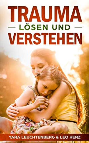 Trauma lösen und verstehen: Traumata erkennen und heilen mit verschiedenen Therapieansätzen, frühkindliche Traumata auflösen Health, Nutrition & Fitness