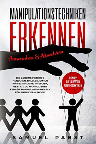 Manipulationstechniken erkennen, anwenden & abwehren: Die geheime Methode Menschen zu lesen. Durch Körpersprache, Rhetorik, Gestik & Co manipulieren lernen. Manipulation Mensch für Anfänger & Profis Philosophy
