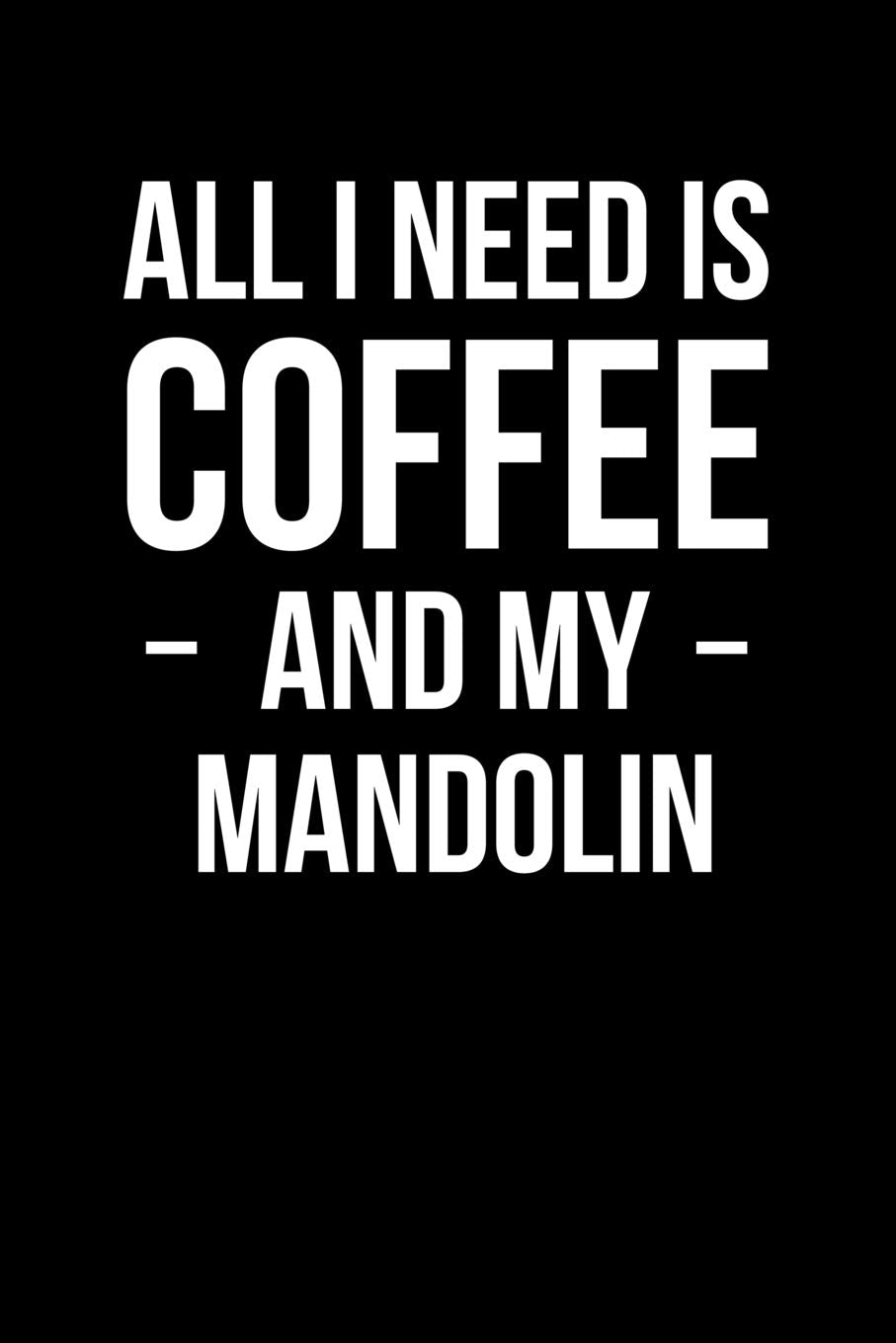 All I Need is Coffee and My Mandolin: Blank Lined Journal Books