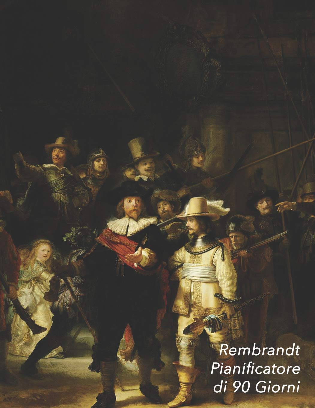 Rembrandt Pianificatore di 90 Giorni: La Ronda di Notte | Agenda di 3 Mesi con Calendario 2019 | Organizzatore di Programmi Mensili | 12 Settimane Business, Finance & Career