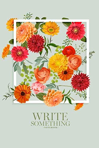 Notebook - Write something: Floral spring colorful notebook, Daily Journal, Composition Book Journal, College Ruled Paper, 6 x 9 inches (100sheets) Learning & Reference