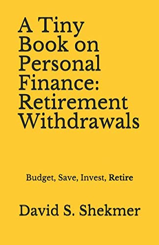 A Tiny Book on Personal Finance: Retirement Withdrawals: Budget, Save, Invest, Retire Business, Finance & Career