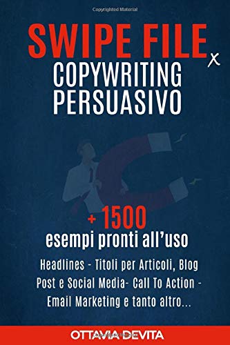 Copywriting Persuasivo: Swipe File per Copywriting. Oltre 1500 esempi, formule e modelli da utilizzare nella tua strategia di marketing Business, Finance & Career