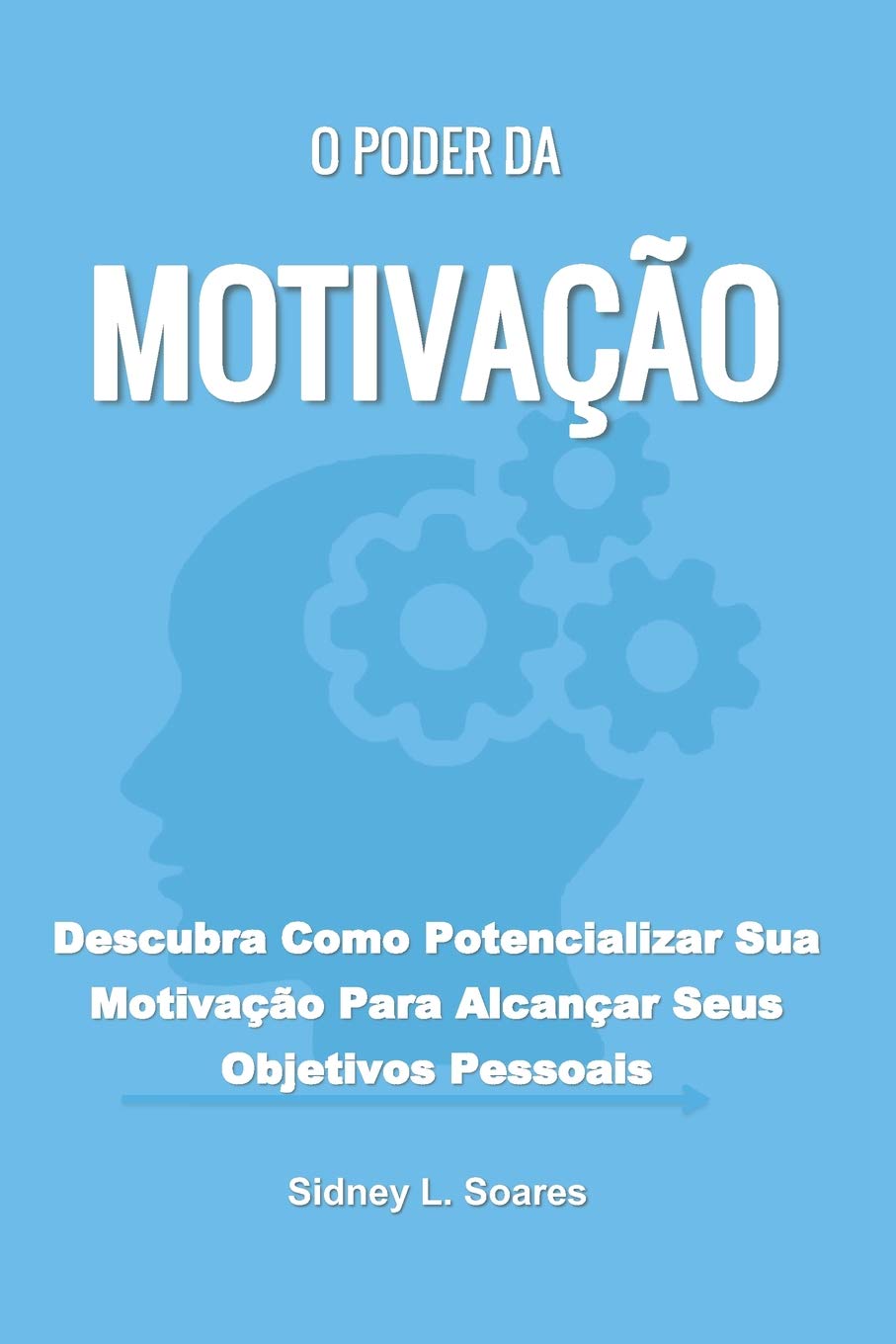 O Poder da Motivação: Descubra Como Potencializar Sua Motivação Para Alcançar Seus Objetivos Pessoais Business, Finance & Career
