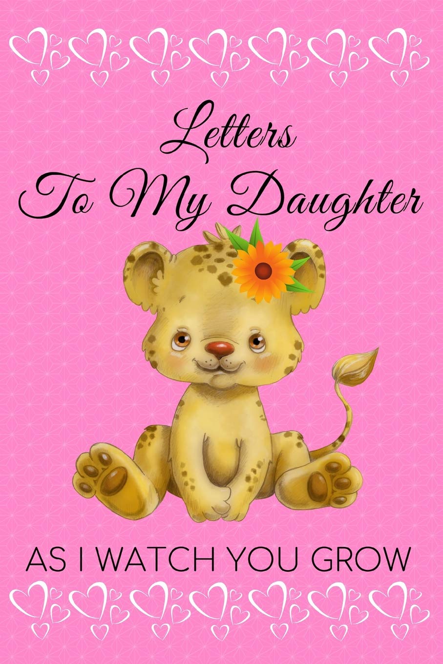 Letters To My Daughter As I Watch You Grow: Personalized Baby Girl Lion Teddy Wide Ruled Paper Notebook Journal Books
