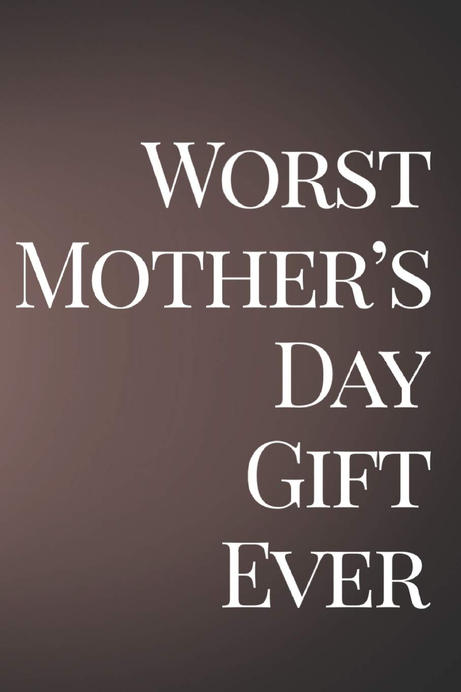 Worst Mother's Day Gift Ever: 110-Page Blank Lined Journal Mom Mother's Day Gag Gift Idea Partnership & Love