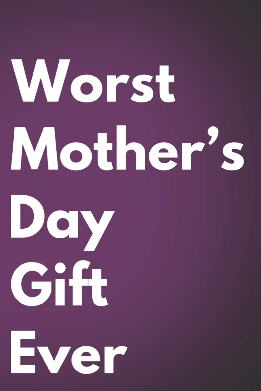 Worst Mother's Day Gift Ever: 110-Page Blank Lined Journal Mom Mother's Day Gag Gift Idea Social Sciences
