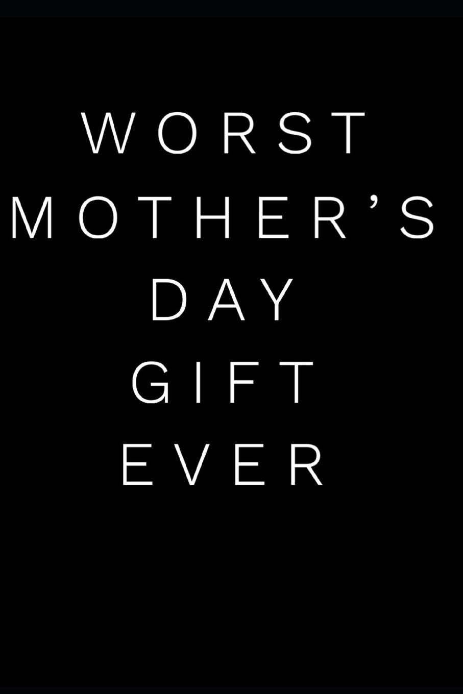 Worst Mother's Day Gift Ever: 110-Page Blank Lined Journal Mom Mother's Day Gag Gift Idea Lifestyle