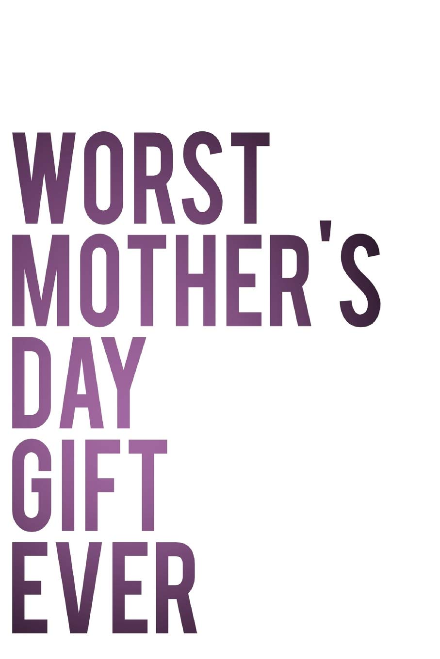 Worst Mother's Day Gift Ever: 110-Page Blank Lined Journal Mom Mother's Day Gag Gift Idea Non-fiction