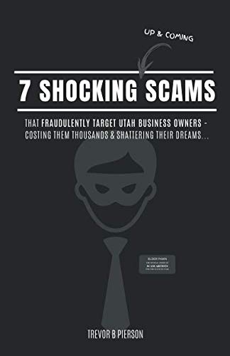 7 SHOCKING SCAMS That Fraudulently Target Utah Business Owners - Costing Them Thousands & Shattering Their Dreams... Business, Finance & Career