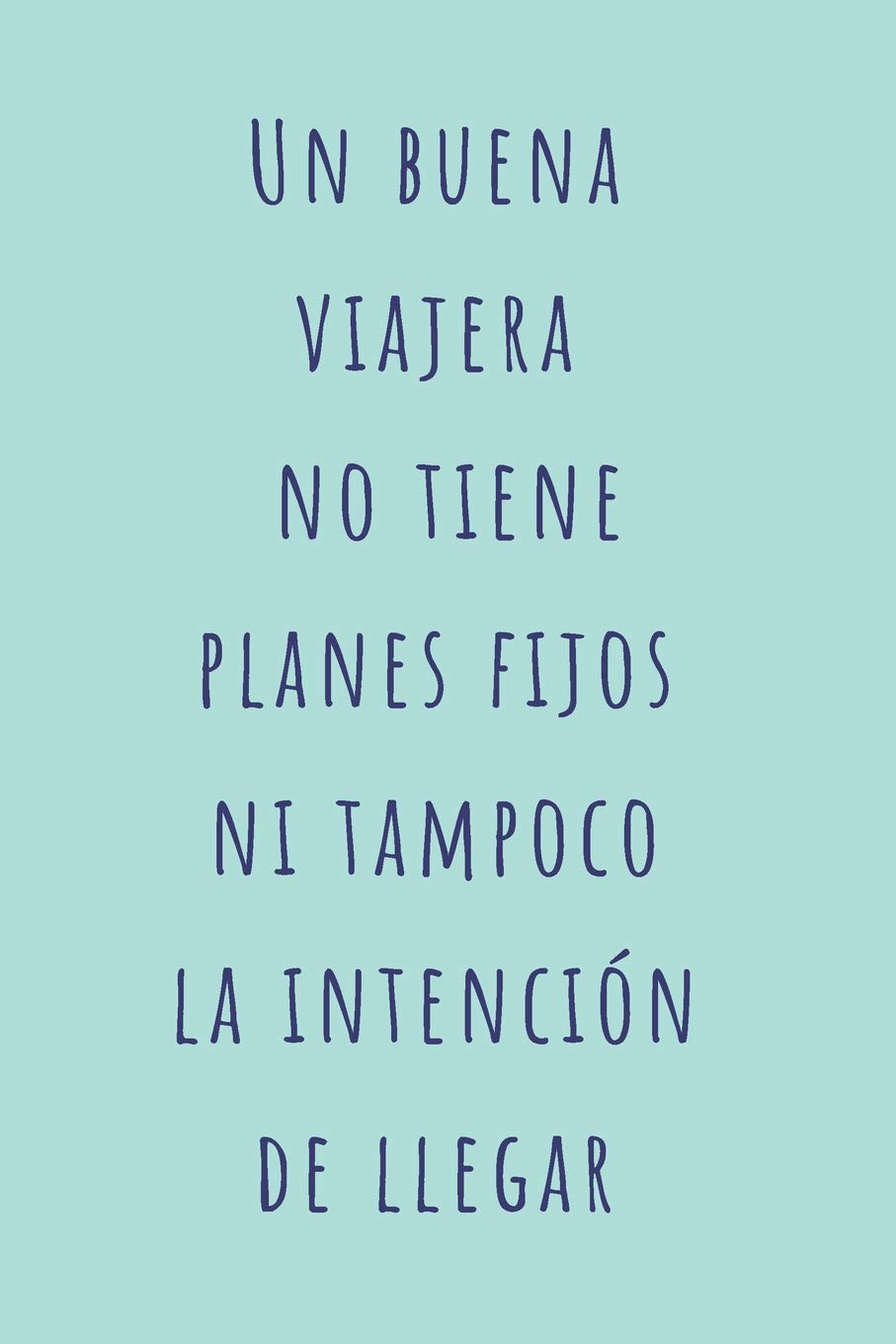 Un buena viajera no tiene planes fijos ni tampoco la intención de llegar: 100 páginas | Crea tu propia historia | Para apuntar ideas, citas, recordatorios... Essays & Short Stories