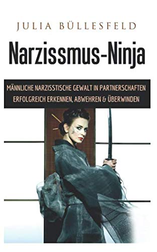 Narzissmus-Ninja: Männliche narzisstische Gewalt in Partnerschaften erfolgreich erkennen, abwehren & überwinden book