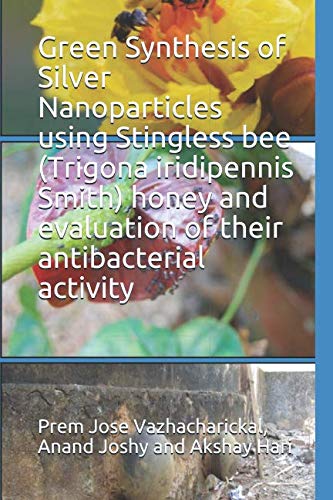 Green Synthesis of Silver Nanoparticles using Stingless bee (Trigona iridipennis Smith) honey and evaluation of their antibacterial activity Learning & Reference