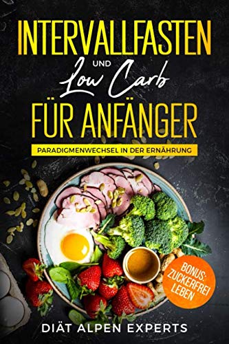 Intervallfasten und Low Carb Für Anfänger: Paradigmenwechsel in der Ernährung. Bonus Zuckerfrei Leben. Gesund Leben ohne Zucker. Intermittierendes ... - Warrior Diät - Rezepte - Fettverbrennung book