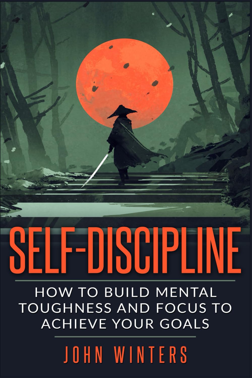 Self-Discipline: How To Build Mental Toughness And Focus To Achieve Your Goals (Books for Men Self Help, Band 3) Business, Finance & Career