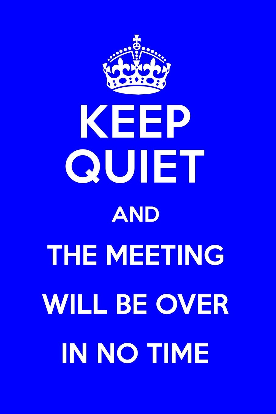 Keep Quiet - Funny Meeting Notebook: A notebook to encourage all of your office co workers to keep quiet in the meeting. Lined journal. 150 pages. Business, Finance & Career