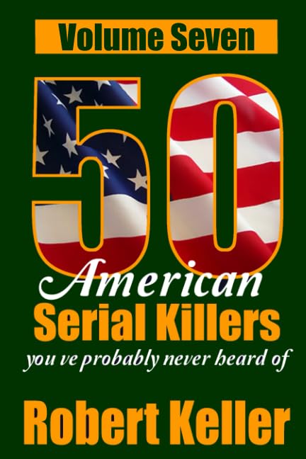 50 American Serial Killers You've Probably Never Heard Of Volume 7 Politics & Society