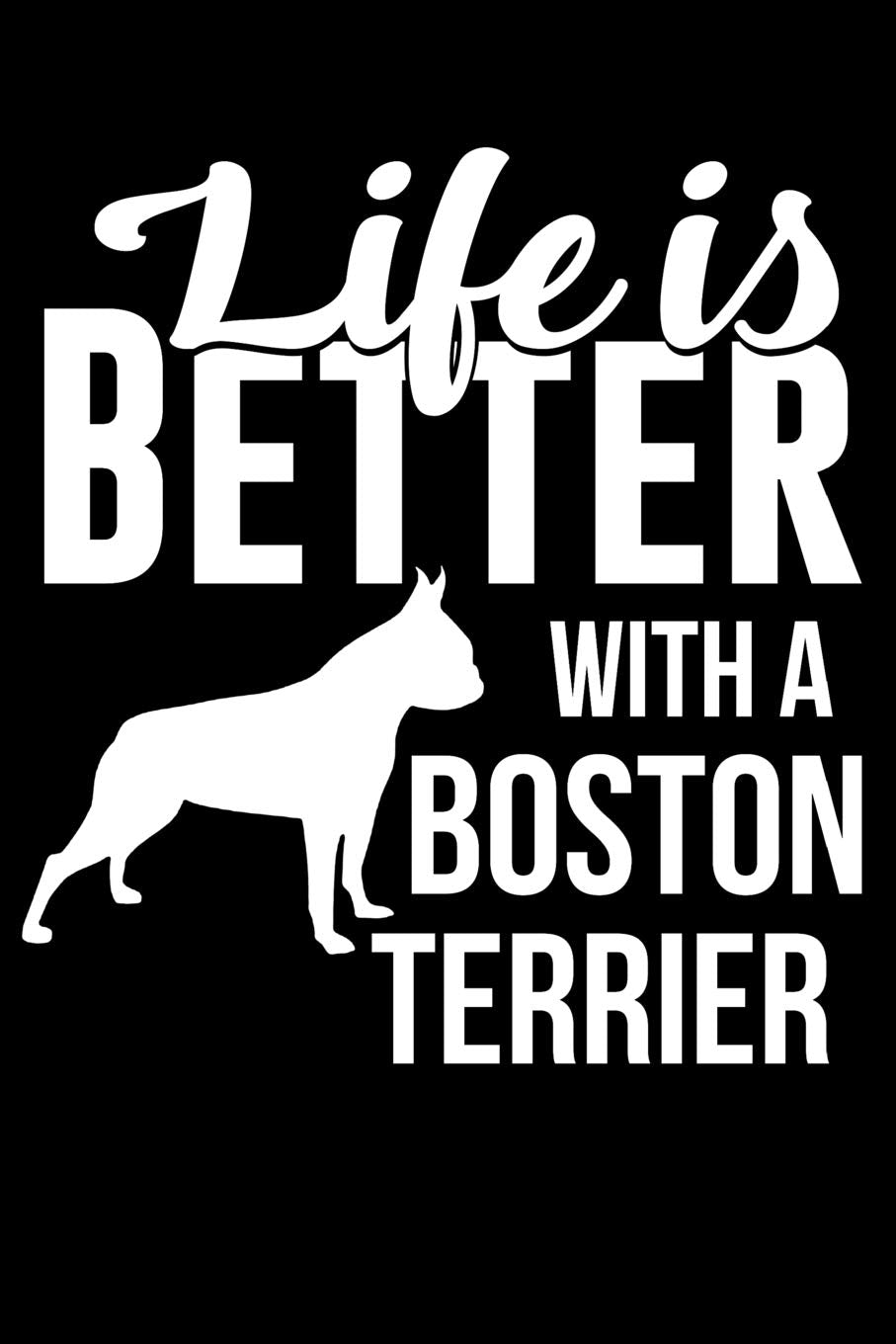 Life Is Better With a Boston Terrier: 100 Pages Blank Ruled Lined Writing Journal - 6” x 9” Dog Lover Pet Owner Gift Pets