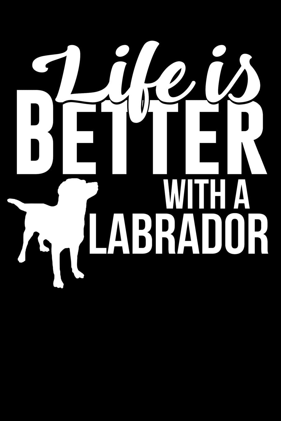 Life Is Better With a Labrador: 100 Pages Blank Ruled Lined Writing Journal - 6” x 9” Dog Lover Pet Owner Gift Pets
