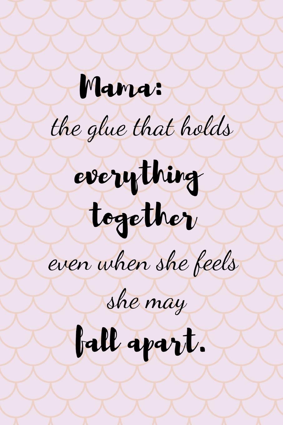 Mama: The glue that holds everything together even when she feels she may fall apart (inspirational journal) Business, Finance & Career