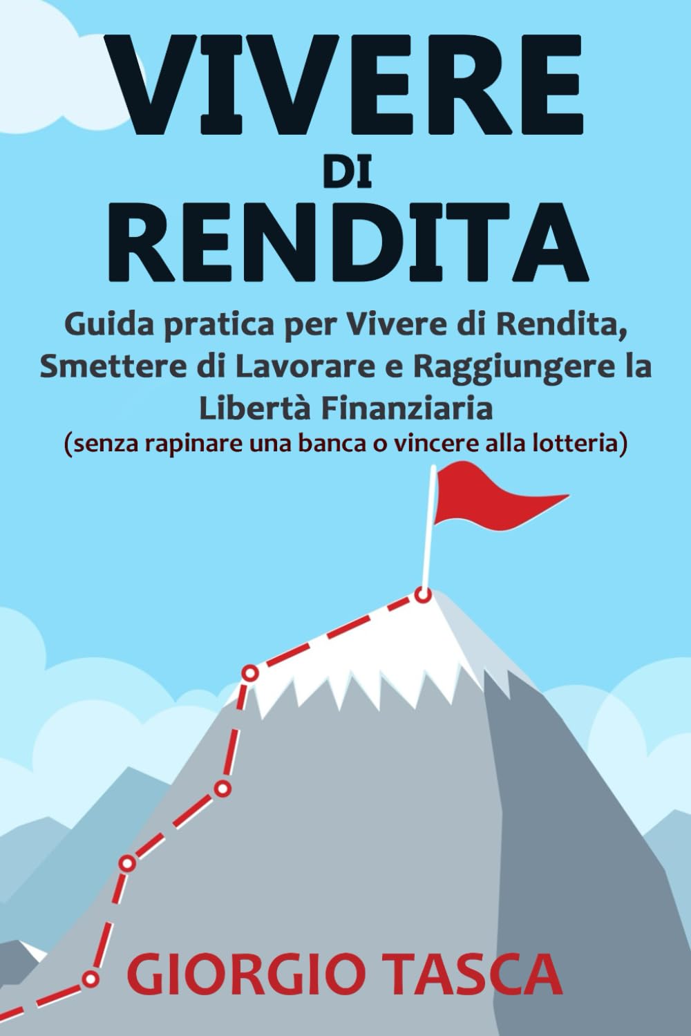 Vivere di Rendita: Guida pratica per Vivere di Rendita, Smettere di Lavorare e Raggiungere la Libertà Finanziaria (senza rapinare una banca o vincere alla lotteria) book